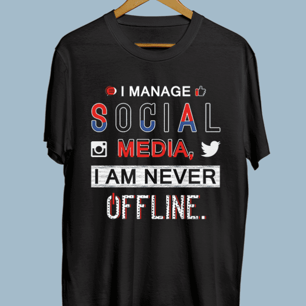 I manage social media, I am never offline black