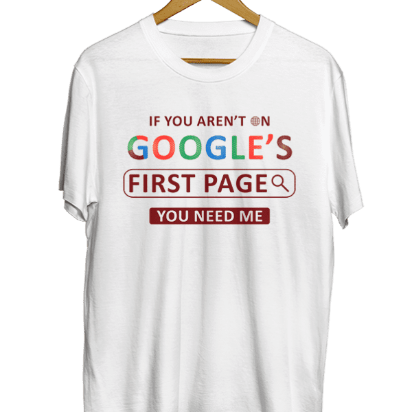 If you aren’t on Google’s first page you need me white t-shirt