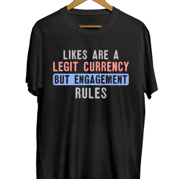 Likes are a legit currency but engagement rules black t-shirt