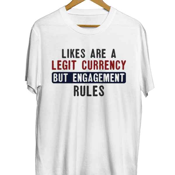 Likes are a legit currency but engagement rules white t-shirt