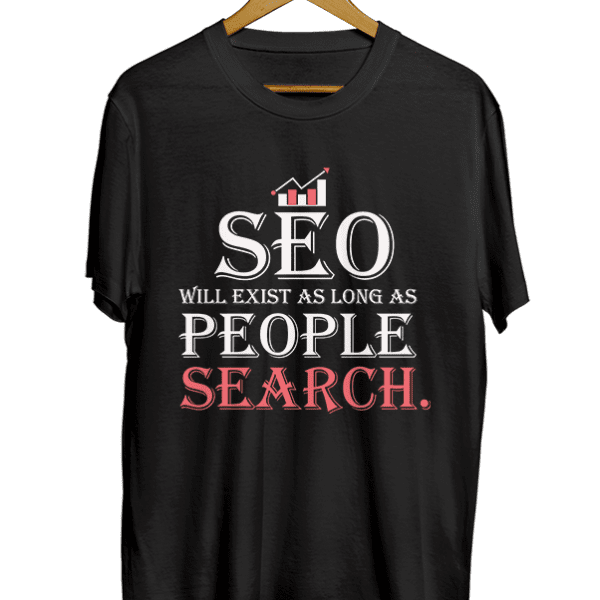 SEO will exist as long as people search black t-shirt