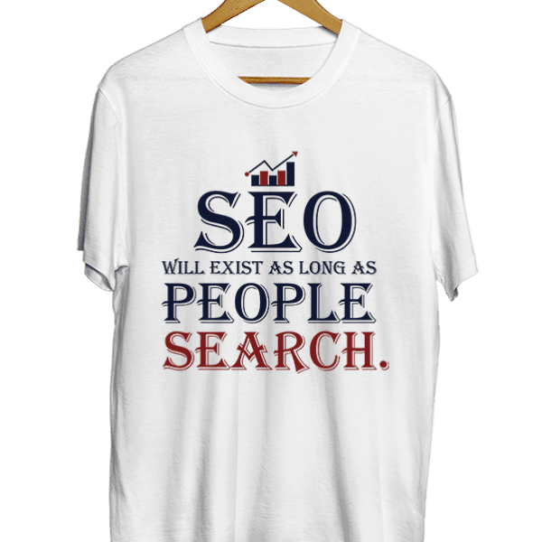 SEO will exist as long as people search white t-shirt
