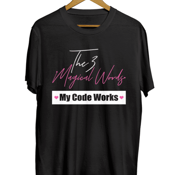 The 3 MAGICAL words… ❤ My Code Works ❤ black t-shirt