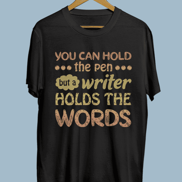 You can hold the pen but a writer holds the words.