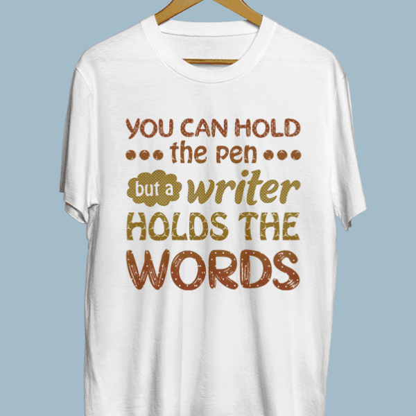 You can hold the pen but a writer holds the words.