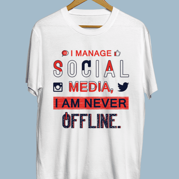 I manage social media, I am never offline